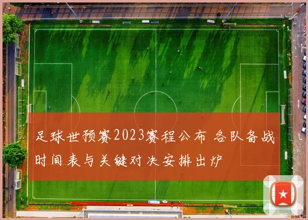足球世预赛2023赛程公布 各队备战时间表与关键对决安排出炉