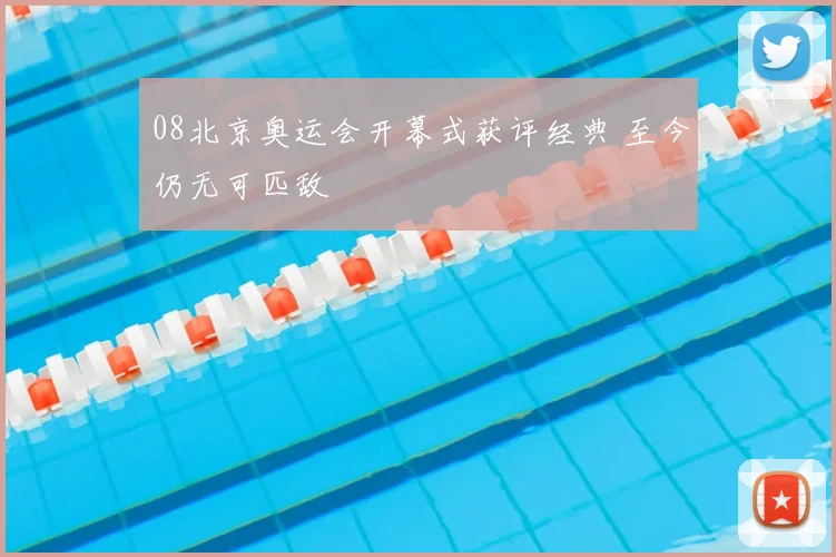 08北京奥运会开幕式获评经典 至今仍无可匹敌